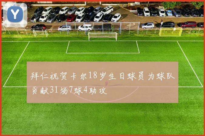 拜仁祝贺卡尔18岁生日球员为球队贡献31场7球4助攻