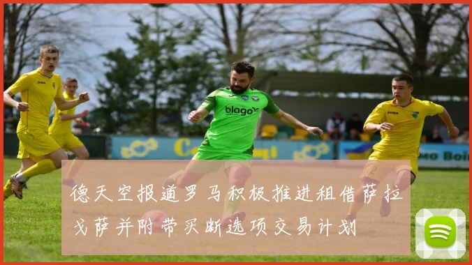 德天空报道罗马积极推进租借萨拉戈萨并附带买断选项交易计划