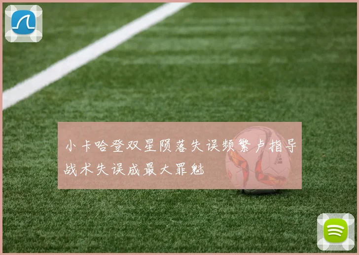 小卡哈登双星陨落失误频繁卢指导战术失误成最大罪魁
