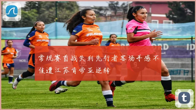 常规赛首战失利先行者客场手感不佳遭江苏肯帝亚逆转
