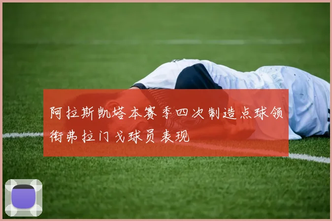 阿拉斯凯塔本赛季四次制造点球领衔弗拉门戈球员表现