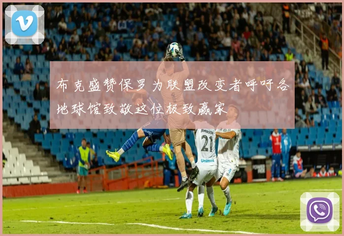 布克盛赞保罗为联盟改变者呼吁各地球馆致敬这位极致赢家
