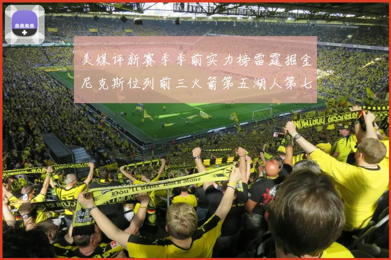 美媒评新赛季季前实力榜雷霆掘金尼克斯位列前三火箭第五湖人第七引关注
