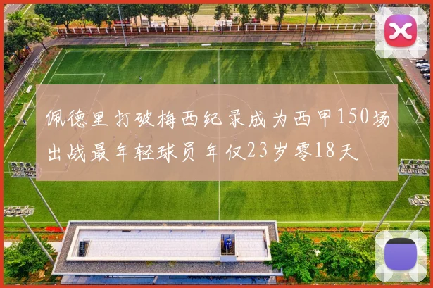佩德里打破梅西纪录成为西甲150场出战最年轻球员年仅23岁零18天